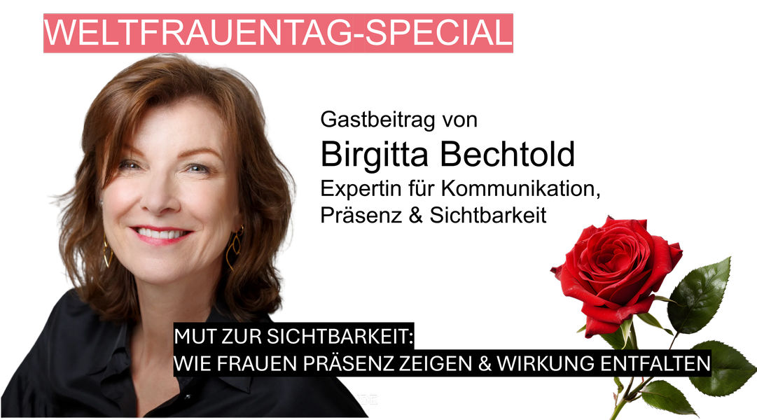 Weltfrauentag-Special: Gastbeitrag von Birgitta Bechtold zum Thema: Mut zur Sichtbarkeit – Frauen zeigen Präsenz und entfalten Wirkung