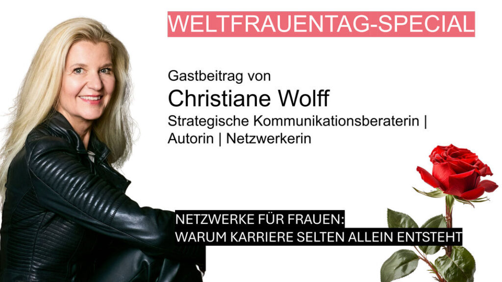 Gastbeitrag von Kommunikationsexpertin Christiane Wolff zum Thema: Netzwerke für Frauen. Warum KArriere selten allein entsteht.