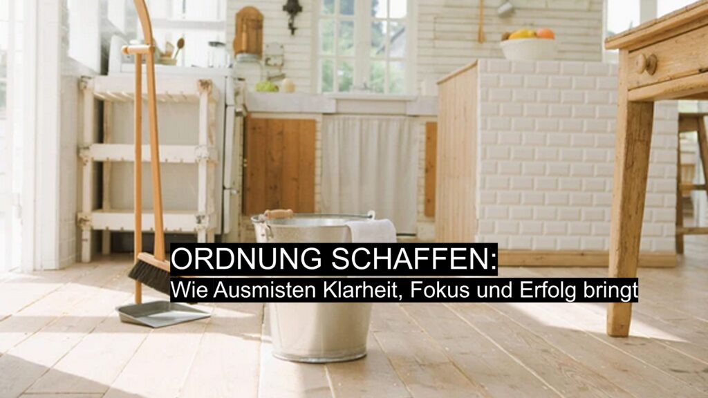 Ordnung schaffen durch Ausmisten: aufgeräumter Raum als Symbol für Klarheit, Fokus und Erfolg
