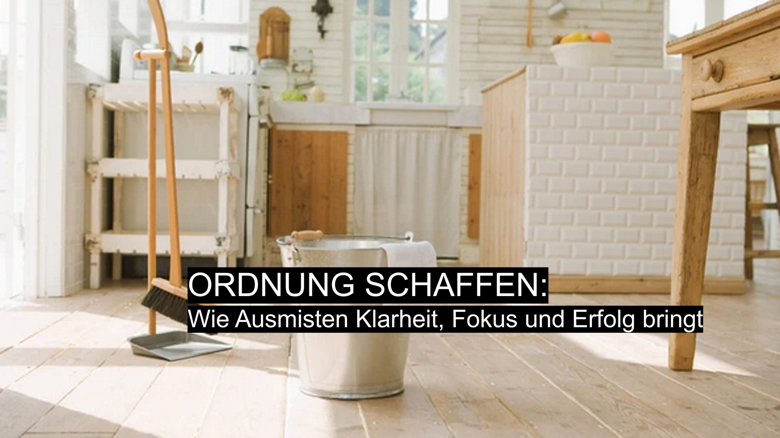 Ordnung schaffen durch Ausmisten: aufgeräumter Raum als Symbol für Klarheit, Fokus und Erfolg